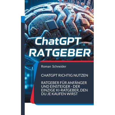 ChatGPT richtig nutzen, Taschenbuch von Roman Schneider, BoD – Books on Demand, 978-3-7693-6693-8