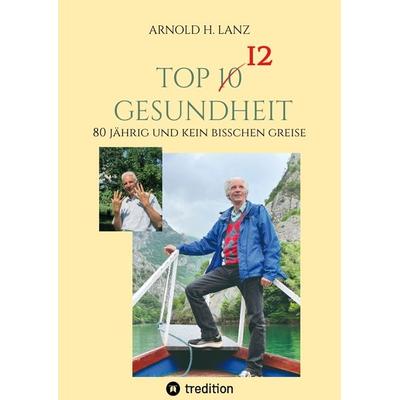 Top 12 Gesundheit, Gebundene Ausgabe von Arnold H. Lanz, Tredition, 978-3-347-96544-7