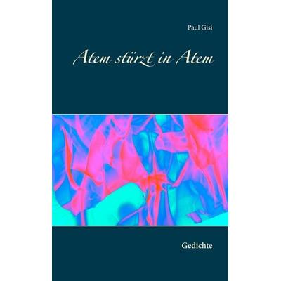 Atem stürzt in Atem, Taschenbuch von Paul Gisi, BoD – Books on Demand, 978-3-7528-2279-3