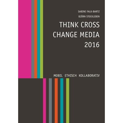 Think Cross Change Media 2016, Taschenbuch von , BoD – Books on Demand, 978-3-7412-0798-3