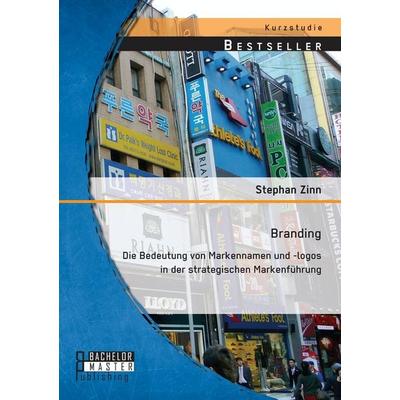 Branding: Die Bedeutung von Markennamen und -logos in der strategischen Markenführung, Taschenbuch von Stephan Zinn, Bachelor + Master Publishing,