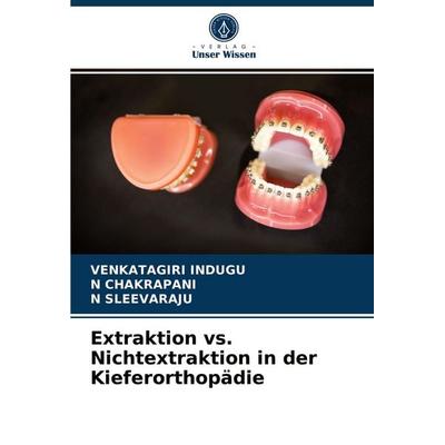 Extraktion vs. Nichtextraktion in der Kieferorthopädie, Taschenbuch von Venkatagiri Indugu,N. Chakrapani,N. Sleevaraju, Verlag Unser Wissen,