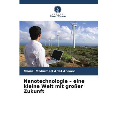 Nanotechnologie - eine kleine Welt mit großer Zukunft, Taschenbuch von Manal Mohamed Adel Ahmed, Verlag Unser Wissen, 978-620-9-81899-8