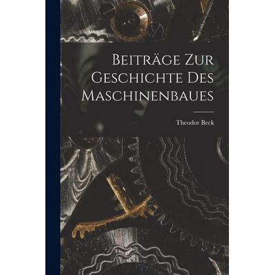 Beiträge Zur Geschichte Des Maschinenbaues, Taschenbuch von Theodor Beck, Legare Street Press, 978-1-01-800852-3