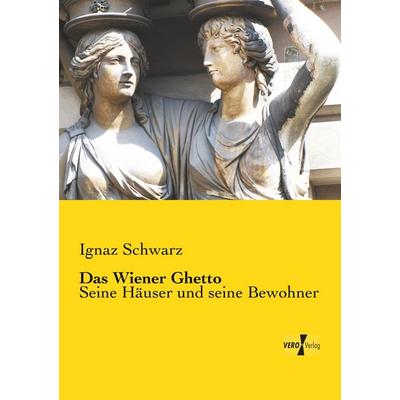 Das Wiener Ghetto, Taschenbuch von Ignaz Schwarz, BoD - Books on Demand, 978-3-95610-584-5