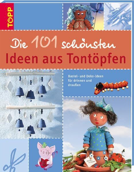 Die 101 schönsten Ideen aus Tontöpfen: Bastel- und Dekoideen für drinnen und draussen mit Tontöpfen - Preis vom 11.10.2026 03:10:56 h