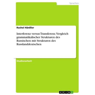 Interferenz versus Transferenz. Vergleich grammatikalischer Strukturen des Russischen mit Strukturen des Russlanddeutschen, Taschenbuch von Rachel