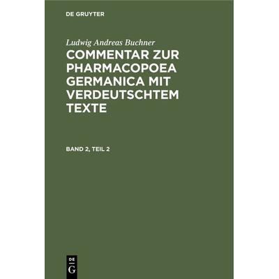 Commentar zur Pharmacopoea Germanica mit verdeutschtem Texte. Band 2, Teil 2, Gebundene Ausgabe von Ludwig Andreas Buchner, De Gruyter Oldenbourg,