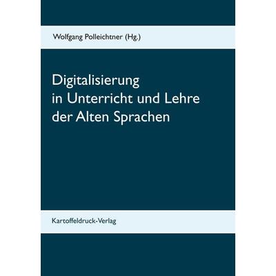 Digitalisierung in Unterricht und Lehre der Alten Sprachen, Taschenbuch von , Kartoffeldruck-Verlag, 978-3-939526-40-7