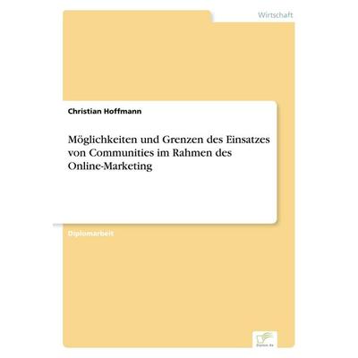 Möglichkeiten und Grenzen des Einsatzes von Communities im Rahmen des Online-Marketing, Taschenbuch von Christian Hoffmann, GRIN, 978-3-8386-7631-9