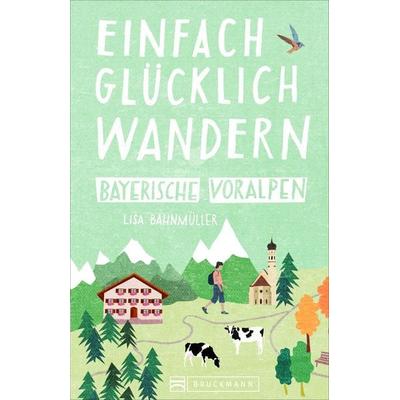 Einfach glücklich wandern Bayerische Voralpen, Taschenbuch von Wilfried und Lisa Bahnmüller, Bruckmann, 978-3-7343-1376-9