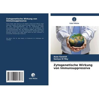 Gawish, A: Zytogenetische Wirkung von Immunsuppressiva, Taschenbuch von Azza Gawish,Samya El fiky, Verlag Unser Wissen, 978-620-3-90846-6