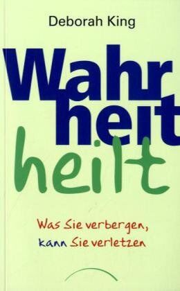 Deborah King - Wahrheit heilt: Was Sie verbergen kann Sie verletzen - Preis vom 09.10.2026 07:28:09 h