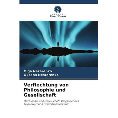 Verflechtung von Philosophie und Gesellschaft, Taschenbuch von Olga Nazarenko,Oksana Nesterenko, Verlag Unser Wissen, 978-620-5-17740-2