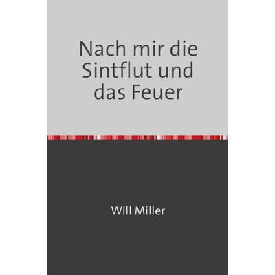 Nach mir die Sintflut und das Feuer, Taschenbuch von Wilhelm Baumüller, Epubli, 978-3-7565-3372-5