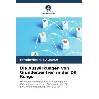 Die Auswirkungen von Gründerzentren in der DR Kongo, Taschenbuch von Symphorien M. Kaligala, Verlag Unser Wissen