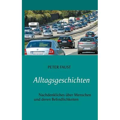 Alltagsgeschichten, Gebundene Ausgabe von Peter Faust, Twentysix, 978-3-7407-8136-1