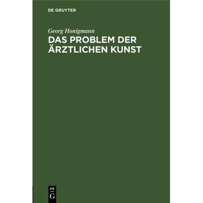 Das Problem der ärztlichen Kunst, Gebundene Ausgabe von Georg Honigmann, De Gruyter, 978-3-11-122826-6
