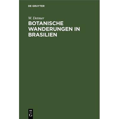 Botanische Wanderungen in Brasilien, Gebundene Ausgabe von W. Detmer, De Gruyter, 978-3-11-239643-8