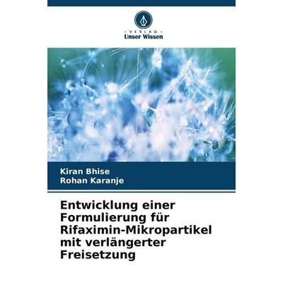 Entwicklung einer Formulierung für Rifaximin-Mikropartikel mit verlängerter Freisetzung, Taschenbuch von Kiran Bhise,Rohan Karanje, Verlag Unser