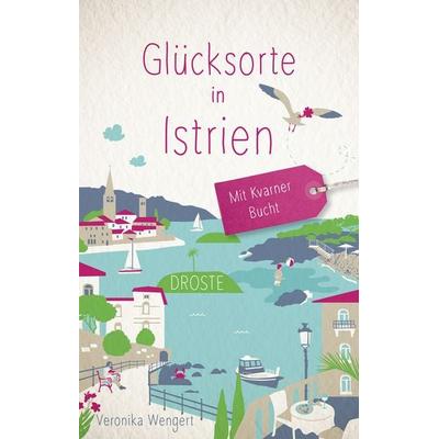 Glücksorte in Istrien. Mit Kvarner Bucht, Taschenbuch von Veronika Wengert, Droste Verlag GmbH, 978-3-7700-2265-6