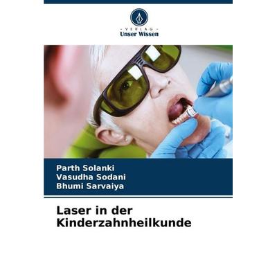 Laser in der Kinderzahnheilkunde, Taschenbuch von Parth Solanki,Vasudha Sodani,Bhumi Sarvaiya, Verlag Unser Wissen, 978-620-8-38622-1