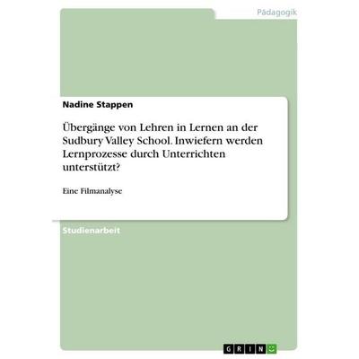 Übergänge von Lehren in Lernen an der Sudbury Valley School. Inwiefern werden Lernprozesse durch Unterrichten unterstützt?, Taschenbuch von Nadine