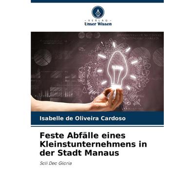 Feste Abfälle eines Kleinstunternehmens in der Stadt Manaus, Taschenbuch von Isabelle de Oliveira Cardoso, Verlag Unser Wissen, 978-620-7-34034-7