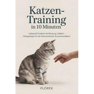 Katzen-Training in 10 Minuten, Taschenbuch von FLOREK Tierratgeber, Independently Published