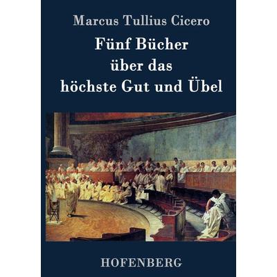 Fünf Bücher über das höchste Gut und Übel, Gebundene Ausgabe von Marcus Tullius Cicero, BoD - Books on Demand, 978-3-8430-7502-2