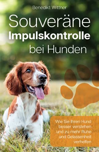 Benedikt Wittner - Souveräne Impulskontrolle bei Hunden: Wie Sie Ihren Hund besser verstehen und zu mehr Ruhe und Gelassenheit verhelfen - Preis vom 12.10.2026 11:37:12 h