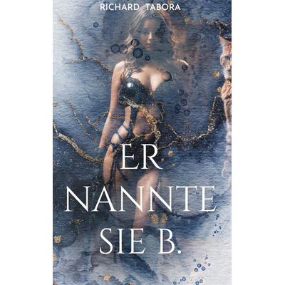 Er nannte sie b., Gebundene Ausgabe von Richard Tabora, BoD – Books on Demand, 978-3-8192-0750-1