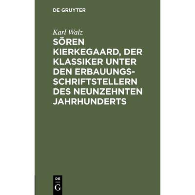 Sören Kierkegaard, der Klassiker unter den Erbauungsschriftstellern des neunzehnten Jahrhunderts, Gebundene Ausgabe von Karl Walz, De Gruyter,