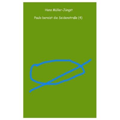 Paulo / Paulo bereist die Seidenstraße (4), Taschenbuch von Hans Müller-Jüngst, Epubli, 978-3-7427-0044-5