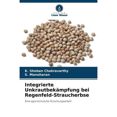 Integrierte Unkrautbekämpfung bei Regenfeld-Straucherbse, Taschenbuch von K. Shoban Chakravarthy,S. Manoharan, Verlag Unser Wissen, 978-620-8-46908-5
