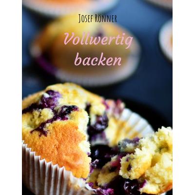 Vollwertig backen, Taschenbuch von Josef Rönner, BoD – Books on Demand, 978-3-7504-1533-1