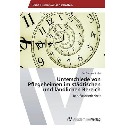 Unterschiede von Pflegeheimen im städtischen und ländlichen Bereich, Taschenbuch von Eva Friessenbichler, AV Akademikerverlag, 978-3-639-64307-7