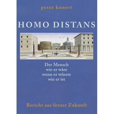 HOMO DISTANS - Der Mensch wie er wäre, wenn er wüsste, wie er ist, Gebundene Ausgabe von Peter Kunert, BoD – Books on Demand, 978-3-7504-9578-4