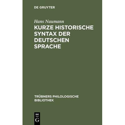 Kurze historische Syntax der deutschen Sprache, Gebundene Ausgabe von Hans Naumann, De Gruyter, 978-3-11-118284-1