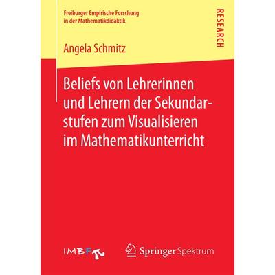 Beliefs von Lehrerinnen und Lehrern der Sekundarstufen zum Visualisieren im Mathematikunterricht, Taschenbuch von Angela Schmitz, Springer Fachmedien