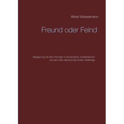 Freund oder Feind, Gebundene Ausgabe von Alfred Wesselmann, BoD – Books on Demand, 978-3-7460-3545-1