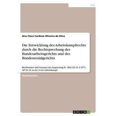 Die Entwicklung des Arbeitskampfrechts durch die Rechtsprechung des Bundesarbeitsgerichts und des Bundessozialgerichts, Taschenbuch von Ana Clara