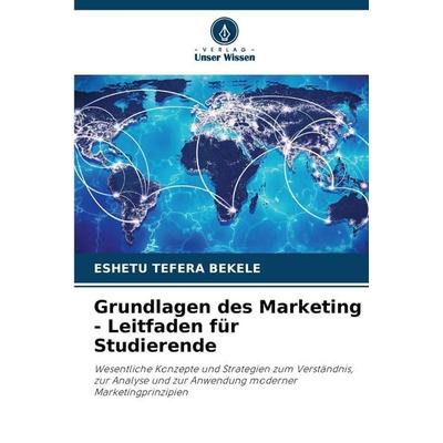 Grundlagen des Marketing - Leitfaden für Studierende, Taschenbuch von Eshetu Tefera Bekele, Verlag Unser Wissen, 978-620-9-39119-4