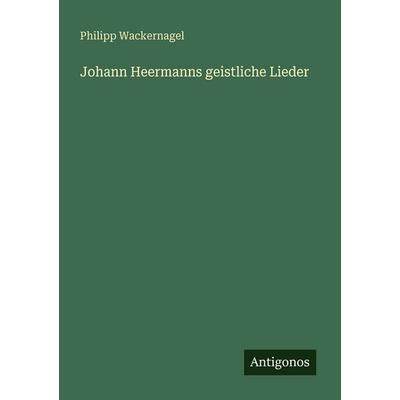 Johann Heermanns geistliche Lieder, Taschenbuch von Philipp Wackernagel, Antigonos Verlag, 978-3-563-96422-4