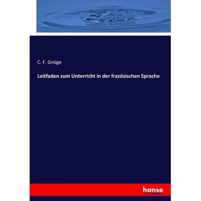 Leitfaden zum Unterricht in der frazösischen Sprache, Taschenbuch von C. F. Gnüge, Hansebooks, 978-3-7436-6629-0