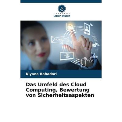 Das Umfeld des Cloud Computing, Bewertung von Sicherheitsaspekten, Taschenbuch von Kiyana Bahadori, Verlag Unser Wissen, 978-620-9-03898-3