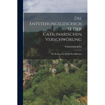 Die Entstehungsgeschichte der Catilinarischen Verschwörung; ein Beitrag zur Kritik des Sallustius, Taschenbuch von Constantin John, Hutson Street