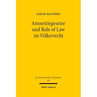 Amnestiegesetze und Rule of Law im Völkerrecht, Taschenbuch von Leslie Manthey, Mohr Siebeck, 978-3-16-160906-0