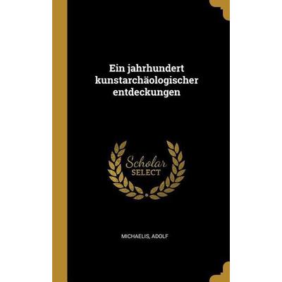 Ein jahrhundert kunstarchäologischer entdeckungen, Gebundene Ausgabe von Michaelis Adolf, Creative Media Partners, LLC, 978-1-385-95568-0