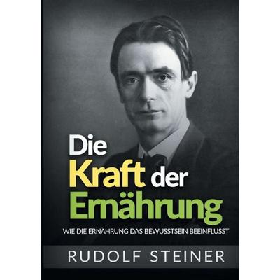 Die Kraft der Ernährung, Taschenbuch von Rudolf Steiner, Streetlib S.R.L.